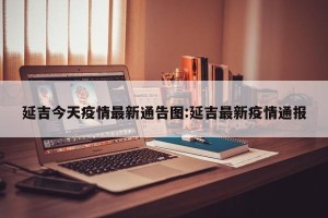 延吉今天疫情最新通告图:延吉最新疫情通报