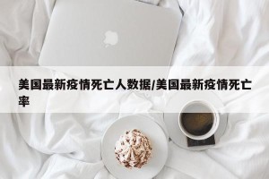 美国最新疫情死亡人数据/美国最新疫情死亡率