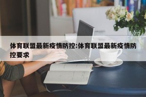 体育联盟最新疫情防控:体育联盟最新疫情防控要求