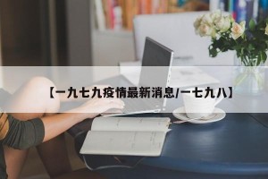 【一九七九疫情最新消息/一七九八】