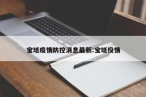 宝坻疫情防控消息最新:宝坻役情