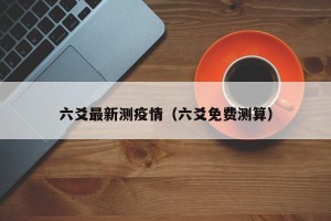 六爻最新测疫情（六爻免费测算）
