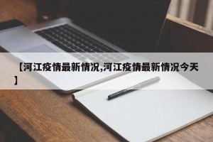 【河江疫情最新情况,河江疫情最新情况今天】