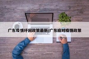 广东疫情纾困政策最新/广东应对疫情政策