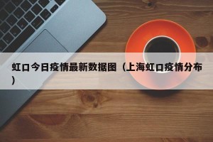 虹口今日疫情最新数据图（上海虹口疫情分布）