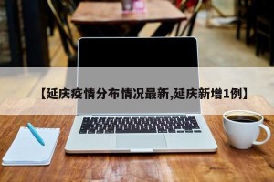 【延庆疫情分布情况最新,延庆新增1例】