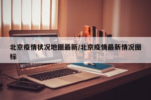 北京疫情状况地图最新/北京疫情最新情况图标