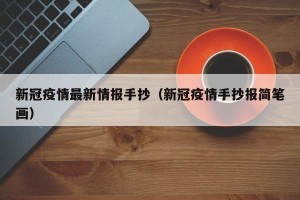 新冠疫情最新情报手抄（新冠疫情手抄报简笔画）